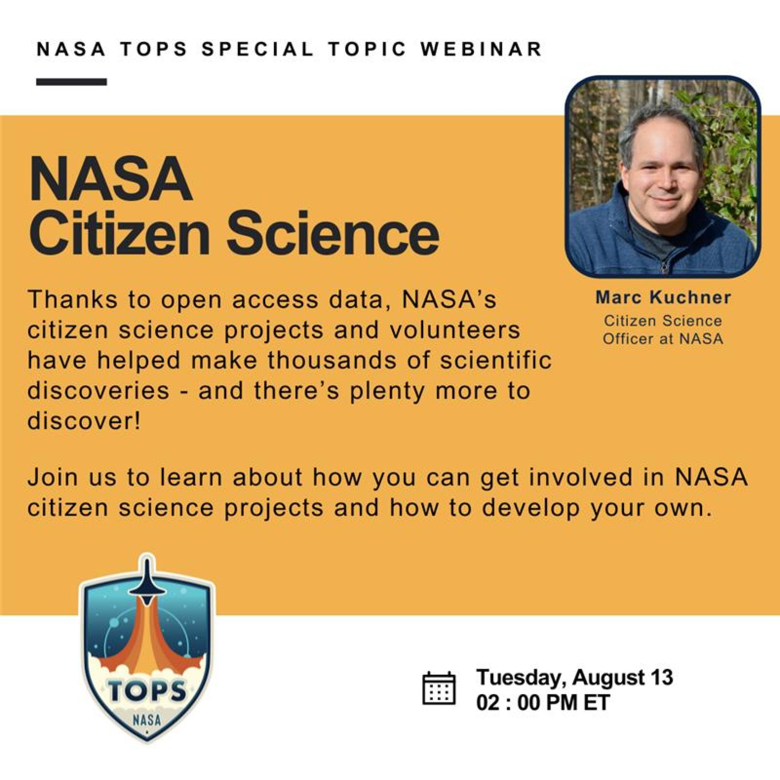 A graphic with “NASA TOPS special topic webinar” written at the top. A large title says “NASA Citizen Science.” Next to it is a headshot of Marc Kuchner, the Citizen Science Officer at NASA. Body text reads, “Thanks to open access data, NASA's citizen science projects and volunteers have helped make thousands of scientific discoveries — and there's plenty more to discover! Join us to learn about how you can get involved in NASA citizen science projects and how to develop your own.”