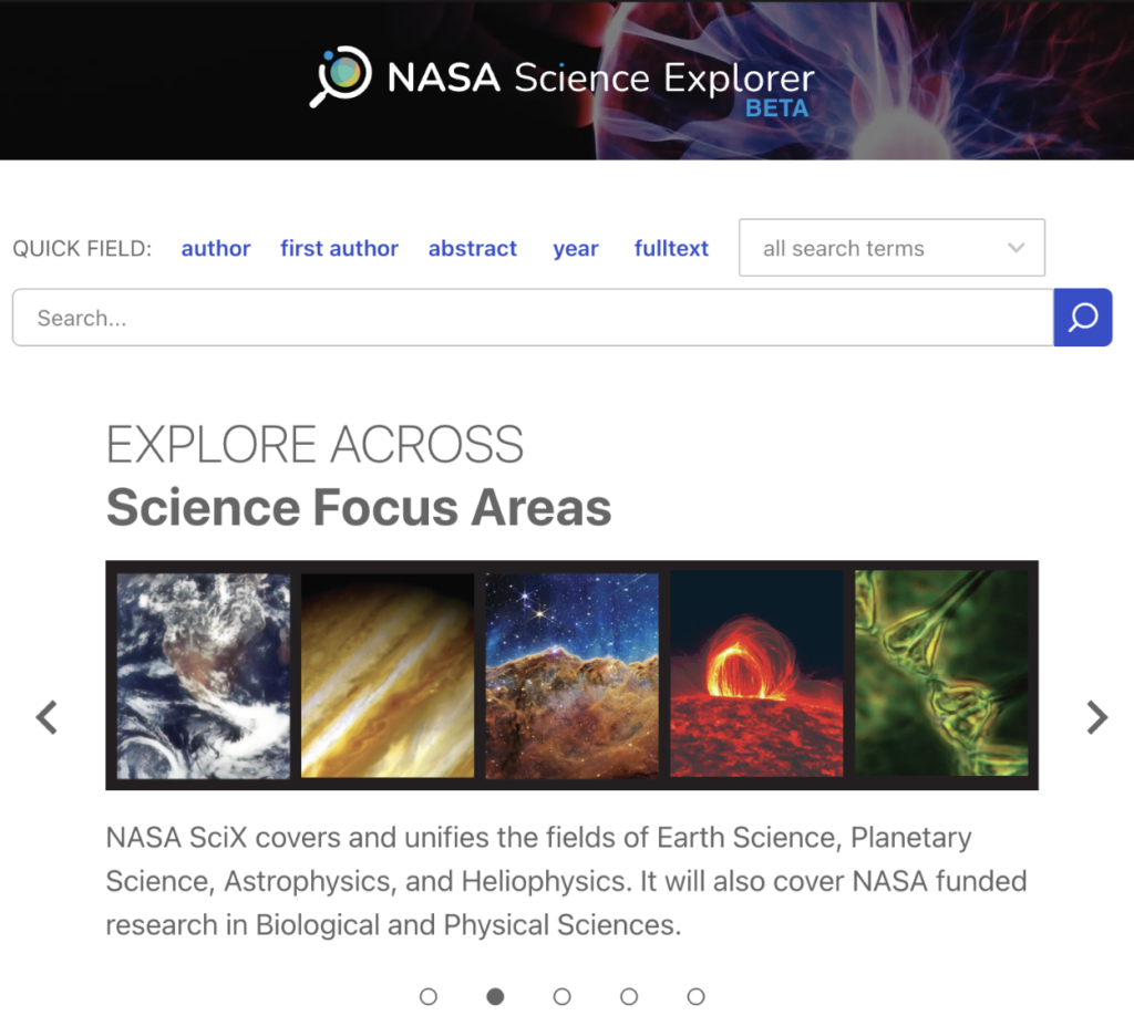 The NASA Science Explorer (SciX) user interface. A search bar sits at the top of the page with a series of Quick Field options: author, first author, abstract, year, and fulltext. Beneath the search bar is the title "Explore Across Science Focus Areas," with a banner showing images to represent each science area: Earth for Earth science, Jupiter for planetary science, a nebula for astrophysics, the Sun for heliophysics, and a close-up of a cell for biological and physical sciences. Beneath the images, text says "NASA SciX covers and unifies the fields of Earth Science, Planetary Science, Astrophysics, and Heliophysics. It will also cover NASA funded research in Biological and Physical Sciences."